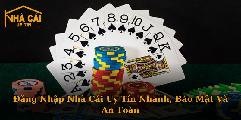 Đăng Nhập Nhà Cái Uy Tín Nhanh, Bảo Mật Và An Toàn