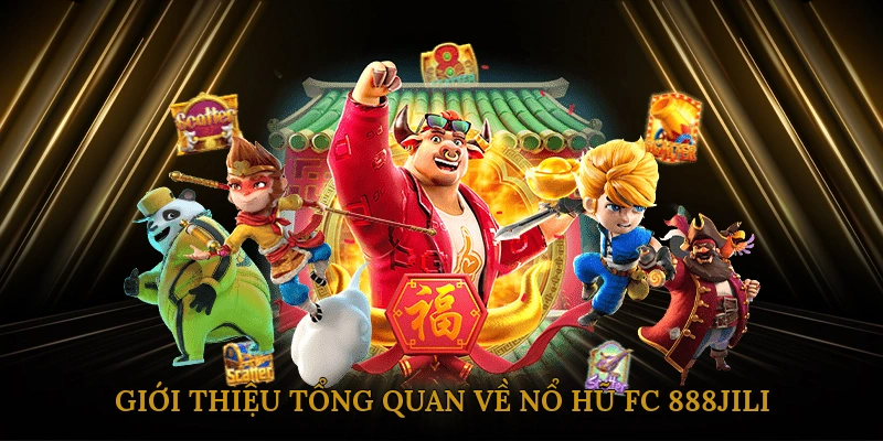 Giới thiệu tổng quan về Nổ hũ FC 888JILI