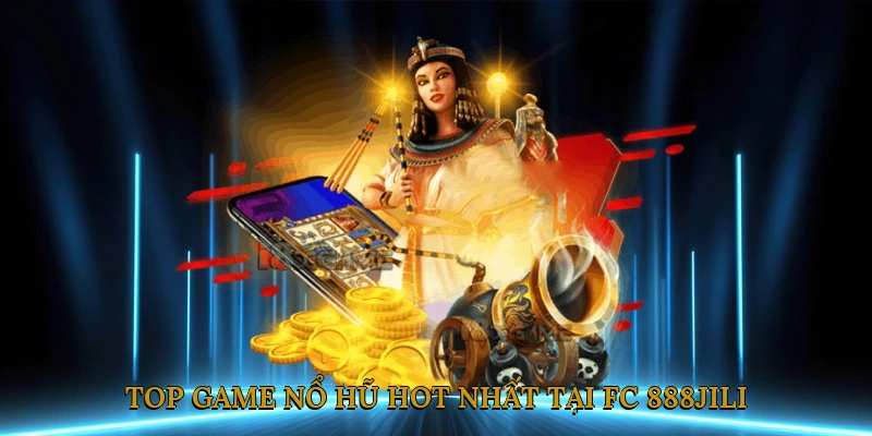 Top game nổ hũ hot nhất tại FC 888JILI