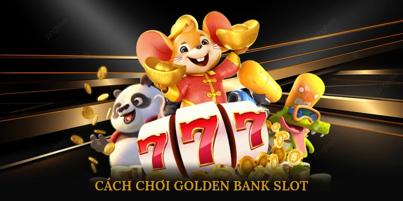 Cách Chơi Golden Bank Slot
