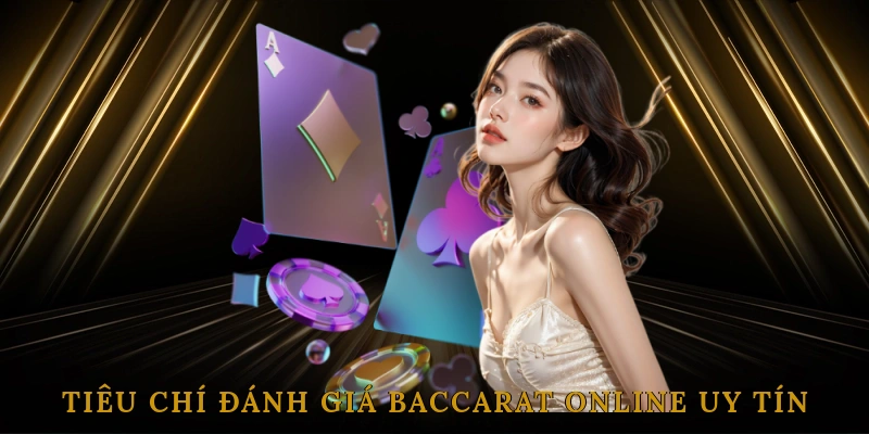 Tiêu Chí Đánh Giá Nhà Cái Baccarat Online Uy Tín