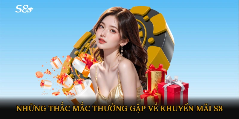 FAQs - Những thắc mắc thường gặp về khuyến mãi S8