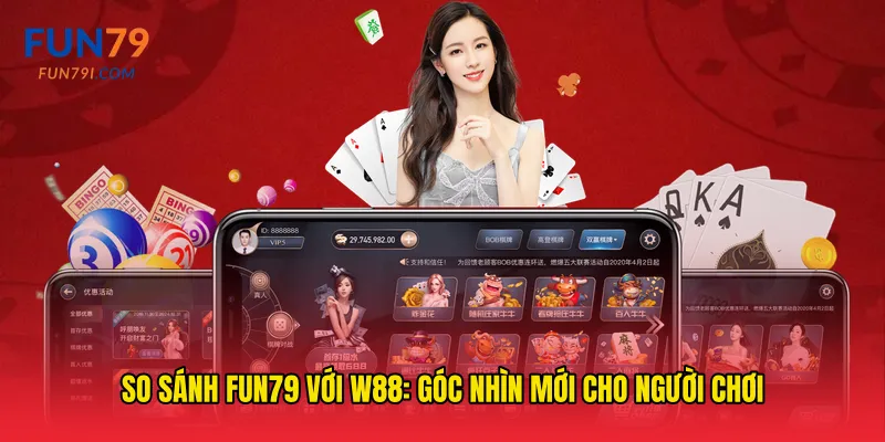 So sánh fun79 với W88: Góc nhìn mới cho người chơi